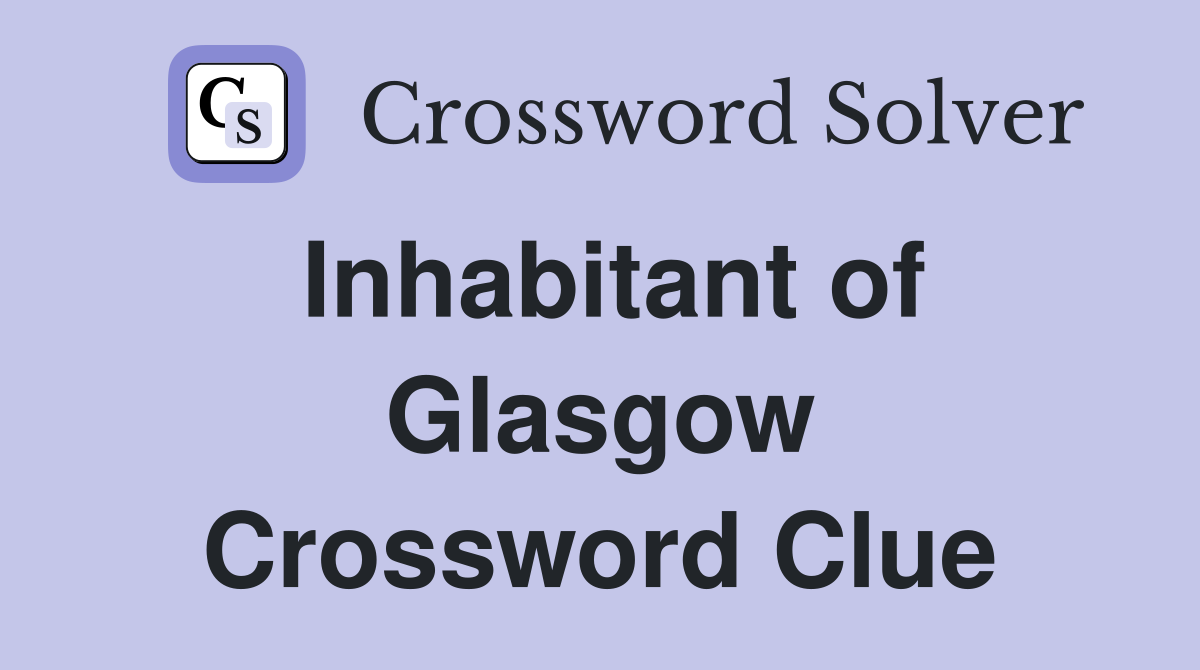 Inhabitant of Glasgow Crossword Clue Answers Crossword Solver